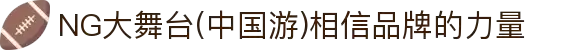 NG大舞台(中国游)相信品牌的力量